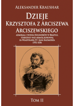Dzieje Krzysztofa z Arciszewa Arciszewskiego, admirała i wodza Holendrów w Brazylii