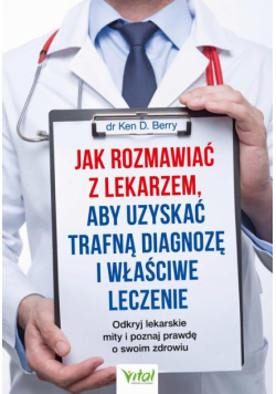 Jak rozmawiać z lekarzem, aby uzyskać trafną diagnozę i właściwe leczenie. Odkryj lekarskie mity i poznaj prawdę o swoim zdrowiu