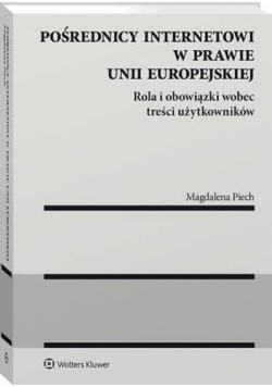Pośrednicy internetowi w prawie Unii Europejskiej. Rola i obowiązki wobec treści użytkowników