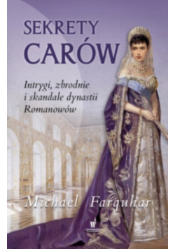 Sekrety carów Intrygi zbrodnie i skandale dynastii Romanowów