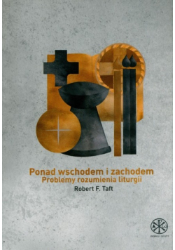 Ponad Wschodem i Zachodem Problemy rozumienia liturgii