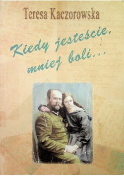Kiedy jesteście, mniej boli…