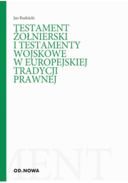 Testament żołnierski i testamenty wojskowe w europejskiej tradycji prawnej