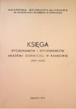 Księga wychowanków i wychowawców Akademii Górniczej w Krakowie 1919  - 1949