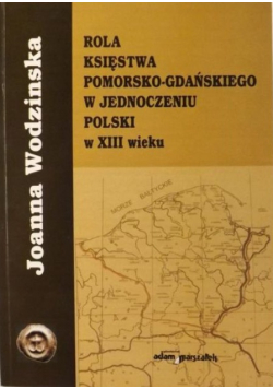 Rola księstwa pomorsko - gdańskiego w jednoczeniu Polski w XIII wieku
