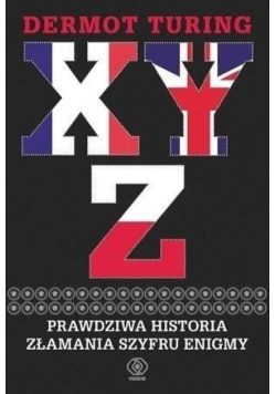 X Y Z Prawdziwa historia złamania szyfru Enigmy