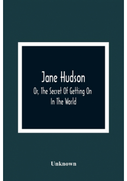 Jane Hudson; Or, The Secret Of Getting On In The World