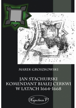 Jan Stachurski Komendant Białej Cerkwi w latach 1664-1668