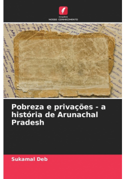 Pobreza e privações - a história de Arunachal Pradesh