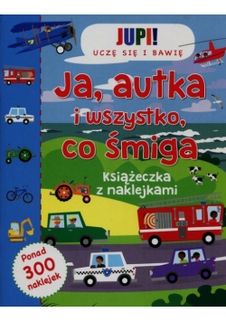 Jupi! Uczę się i bawię Ja Autka i wszystko co śmiga Książeczka z naklejkami