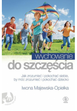 Majewska-Opiełka Iwona - Wychowanie do szczęścia