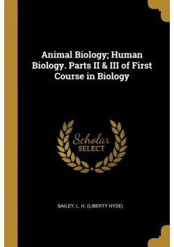 Animal Biology; Human Biology. Parts II & III of First Course in Biology