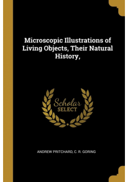 Microscopic Illustrations of Living Objects, Their Natural History,
