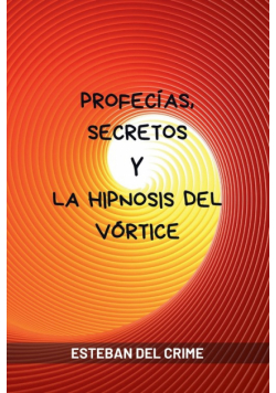 Profecías, Secretos y la Hipnosis del Vórtice