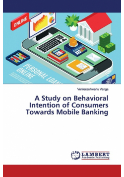 A Study on Behavioral Intention of Consumers Towards Mobile Banking