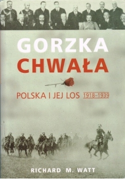 Gorzka chwała. Polska i jej los 1918-1939