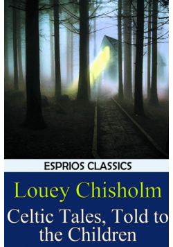 Celtic Tales, Told to the Children (Esprios Classics)