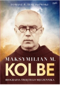 Maksymilian M Kolbe Biografia świętego męczennika