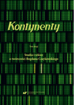 Kontynenty Tom 2 Studia i szkice o twórczości Bogdana Czaykowskiego