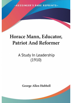 Horace Mann, Educator, Patriot And Reformer