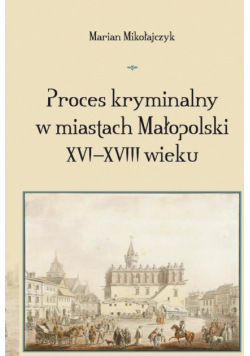 Proces kryminalny w miastach Małopolski XVI–XVIII wieku