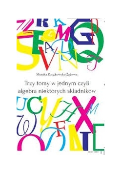 Trzy tomy w jednym czyli algebra niektórych składników