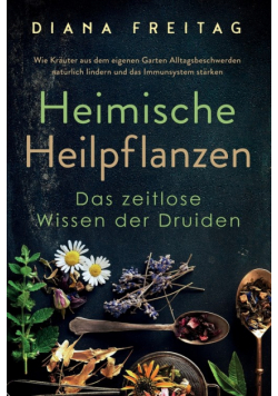 Heimische Heilpflanzen - Das zeitlose Wissen der Druiden