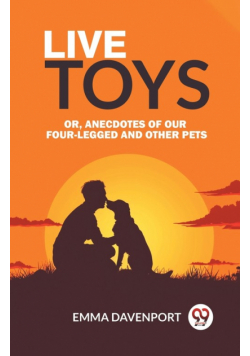 Live Toys Or, Anecdotes of Our Four-Legged and Other Pets