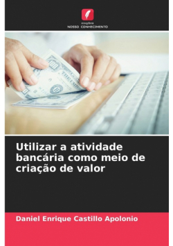 Utilizar a atividade bancária como meio de criação de valor
