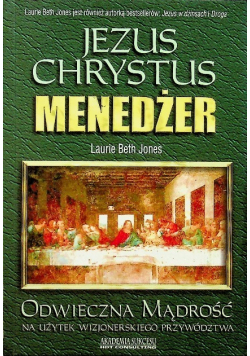 Jezus Chrystus menedżer Odwieczna mądrość na użytek wizjonerskiego przywództwa
