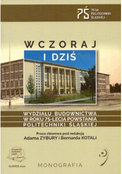 Wczoraj i dziś Wydziału Budownictwa w roku 75 lecia powstania politechniki śląskiej