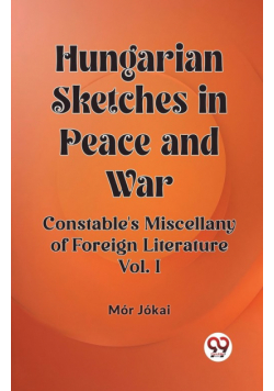 Hungarian Sketches in Peace and War Constable's Miscellany of Foreign Literature Vol. I