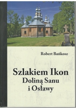 Szlakiem ikon doliną Sanu i Osławy