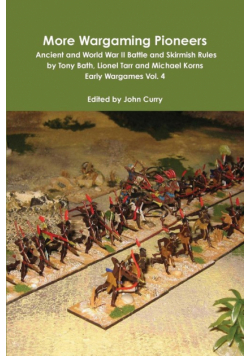 More Wargaming Pioneers Ancient and World War II Battle and Skirmish Rules by Tony Bath, Lionel Tarr and Michael Korns Early Wargames Vol. 4