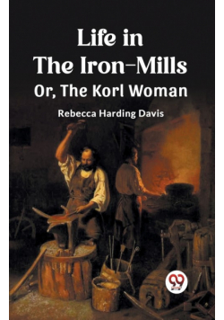 Life in the Iron-Mills Or, The Korl Woman
