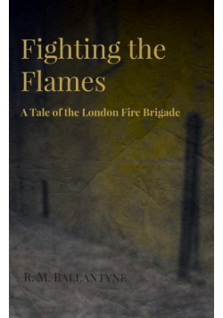 Fighting the Flames - A Tale of the London Fire Brigade