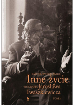 Inne życie. Biografia Jarosława Iwaszkiewicza T.2