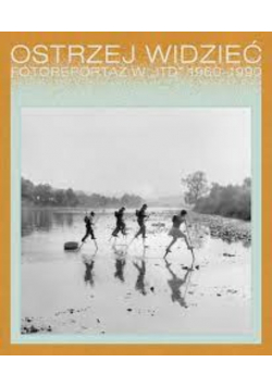 Ostrzej widzieć Fotoreportaż w ITD 1960-1990