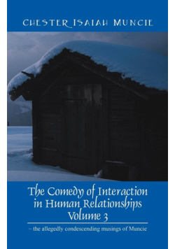 The Comedy of Interaction in Human Relationships - Volume 3 - the allegedly condescending musings of Muncie