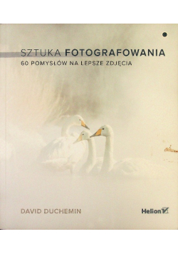 Sztuka fotografowania 60 pomysłów na lepsze zdjęcia
