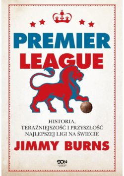 Premier League. Historia, teraźniejszość i przyszłość najlepszej ligi na świecie