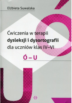 Ćwiczenia w terapii dysleksji i dysortografii dla uczniów klas 4-6 Ó-U
