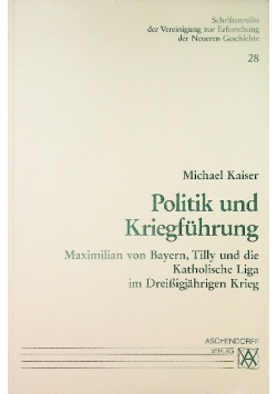 Politik und Kriegfuhrung Maximilian von Bayern Tilly und die Katholische Liga im Dreissigjahrigen Krieg