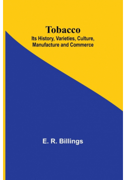 Tobacco; Its History, Varieties, Culture, Manufacture and Commerce