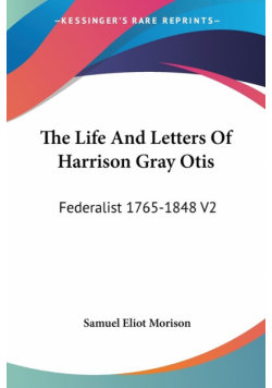 The Life And Letters Of Harrison Gray Otis