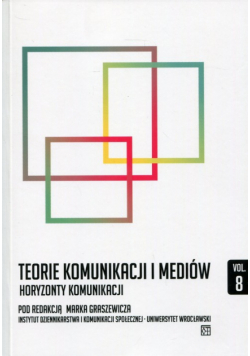 Teorie komunikacji i mediów Tom 8 Horyzonty komunikacji