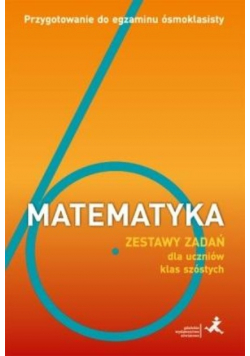 Matematyka Zestawy zadań dla uczniów klas szóstych