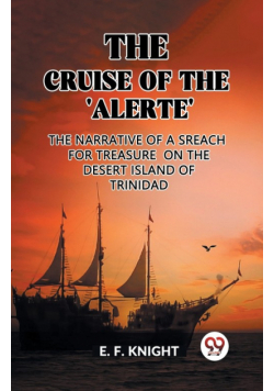 The Cruise of the 'Alerte' The Narrative Of a Sreach For Treasure On The Desert Island Of Trinidad