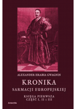Kronika Sarmacji Europejskiej. Księga Pierwsza. Część I, II i III