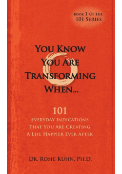 You Know  You Are Transforming When ....101 Everyday Indications That You Are Creating a Life Happier Ever After